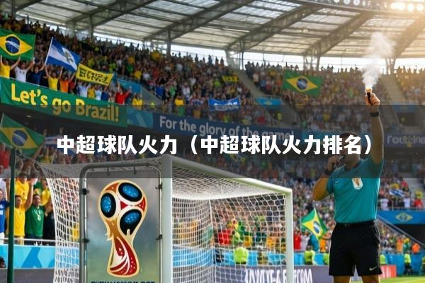 详细阅读:中超球队火力(中超球队火力排名) 中超球队火力(中超球队火力排名)