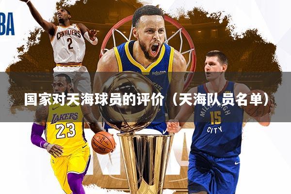 详细阅读:国家对天海球员的评价(天海队员名单) 国家对天海球员的评价(天海队员名单)