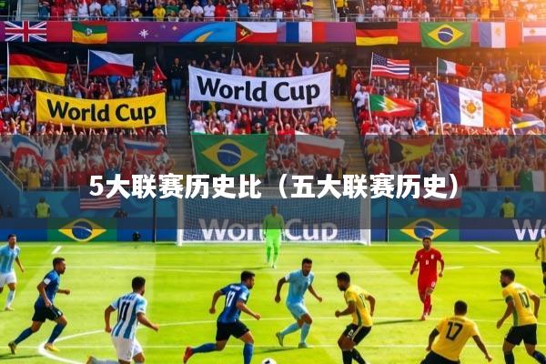 详细阅读:5大联赛历史比(五大联赛历史) 5大联赛历史比(五大联赛历史)