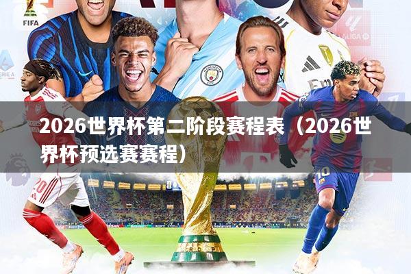 详细阅读:2026世界杯第二阶段赛程表(2026世界杯预选赛赛程) 2026世界杯第二阶段赛程表(2026世界杯预选赛赛程)