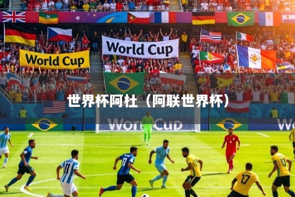 详细阅读:世界杯阿杜(阿联世界杯) 世界杯阿杜(阿联世界杯)