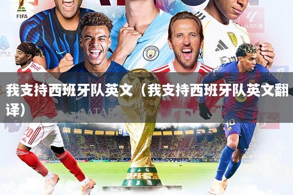 详细阅读:我支持西班牙队英文(我支持西班牙队英文翻译) 我支持西班牙队英文(我支持西班牙队英文翻译)