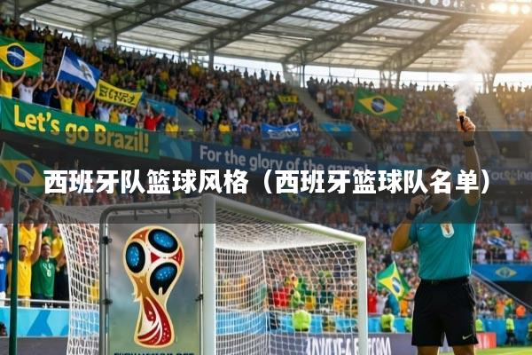 西班牙队篮球风格（西班牙篮球队名单）
