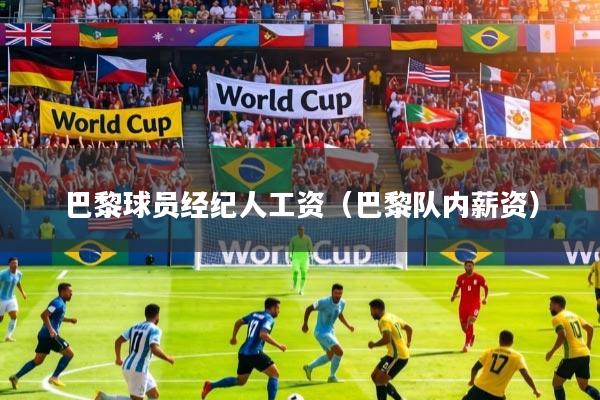 巴黎球员经纪人工资(巴黎队内薪资)