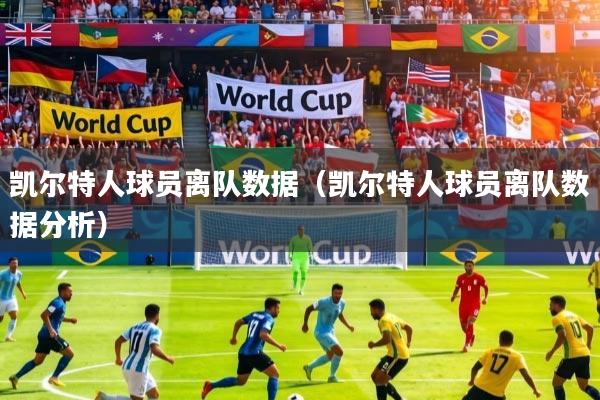 详细阅读:凯尔特人球员离队数据(凯尔特人球员离队数据分析) 凯尔特人球员离队数据(凯尔特人球员离队数据分析)