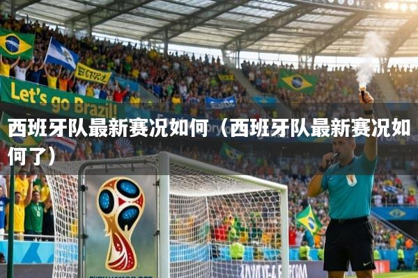 详细阅读:西班牙队最新赛况如何(西班牙队最新赛况如何了) 西班牙队最新赛况如何(西班牙队最新赛况如何了)