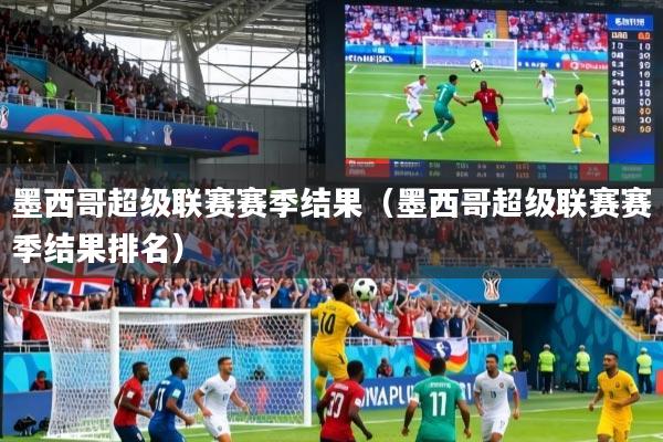 墨西哥超级联赛赛季结果（墨西哥超级联赛赛季结果排名）