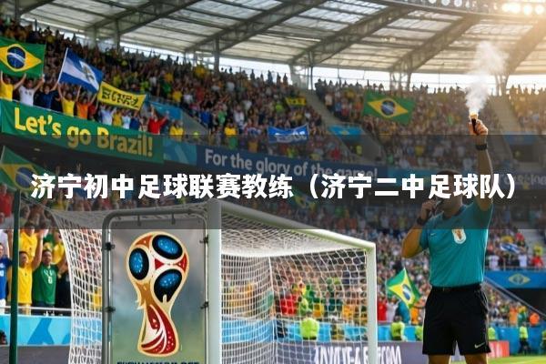 济宁初中足球联赛教练（济宁二中足球队）