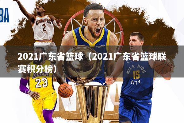 2021广东省篮球（2021广东省篮球联赛积分榜）