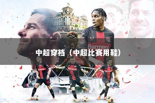 中超穿裆（中超比赛用鞋）