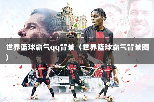 世界篮球霸气qq背景（世界篮球霸气背景图）