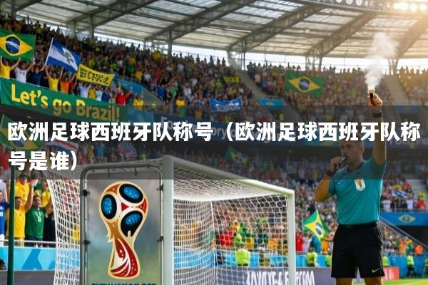 欧洲足球西班牙队称号（欧洲足球西班牙队称号是谁）