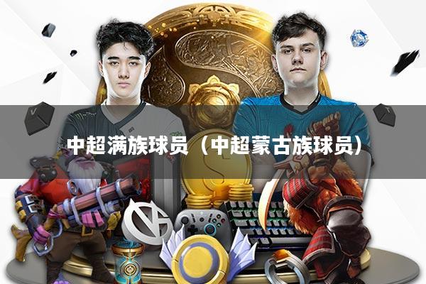 中超满族球员（中超蒙古族球员）